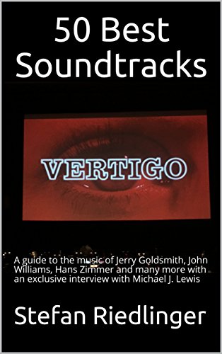 50 Best Soundtracks : A guide to the music of Jerry Goldsmith, John Williams, Hans Zimmer and many more with an exclusive interview with Michael J. Lewis
