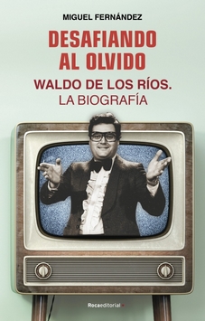 Desafiando al olvido : Waldo de los Ríos. La biografía