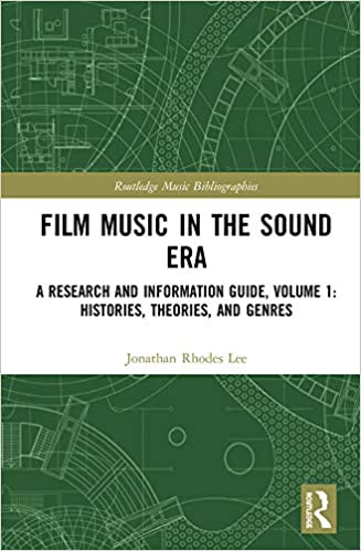 Film Music in the Sound Era : A Research and Information Guide, Volume 1: Histories, Theories, and Genres