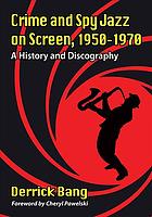 Crime and Spy Jazz on Screen, 1950-1970 : A History and Discography