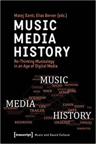 Music – Media – History : Re-Thinking Musicology in an Age of Digital Media