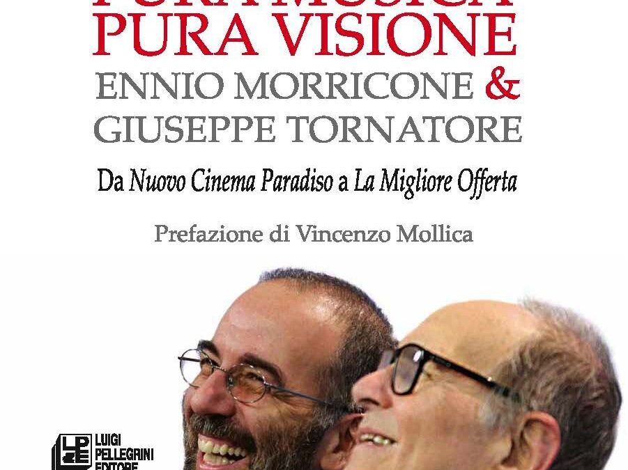 Pura musica pura visione : Ennio Morricone & Giuseppe Tornatore. Da «Nuovo cinema paradiso» a «La migliore offerta»