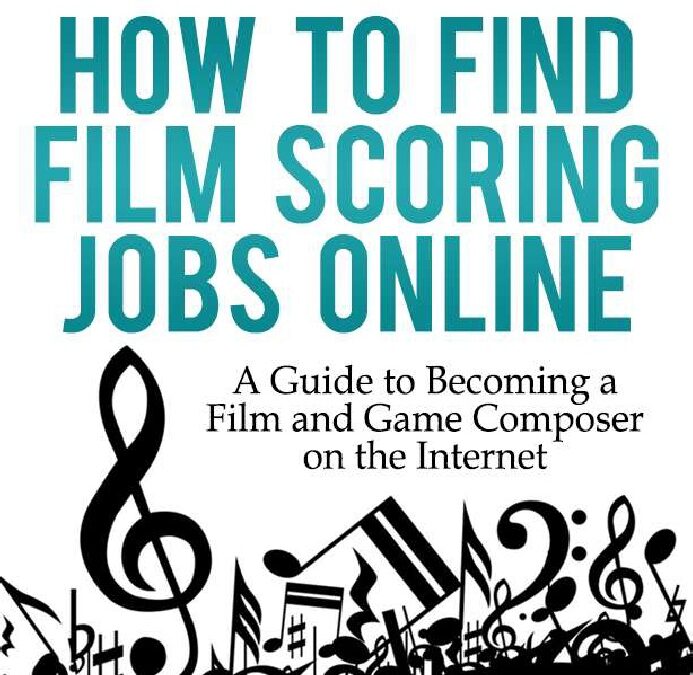 How to Find Film Scoring Jobs Online : A Guide to Becoming a Film and Game Composer on the Internet